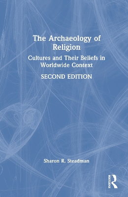 The Archaeology of Religion: Cultures and Their Beliefs in Worldwide Context by Sharon R. Steadman