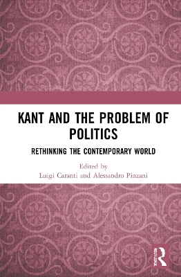 Kant and the Problem of Politics: Rethinking the Contemporary World by Luigi Caranti