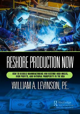 Reshore Production Now: How to Rebuild Manufacturing and Restore High Wages, High Profits, and National Prosperity in the USA book