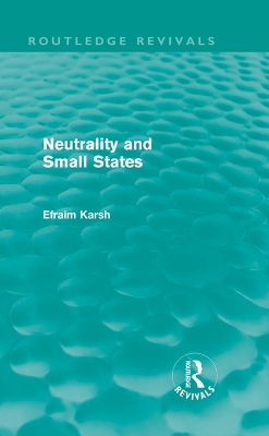Neutrality and Small States (Routledge Revivals) by Efraim Karsh