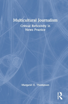 Multicultural Journalism: Critical Reflexivity in News Practice by Margaret E. Thompson