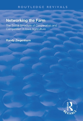 Networking the Farm: The Social Structure of Cooperation and Competition in Iowa Agriculture book