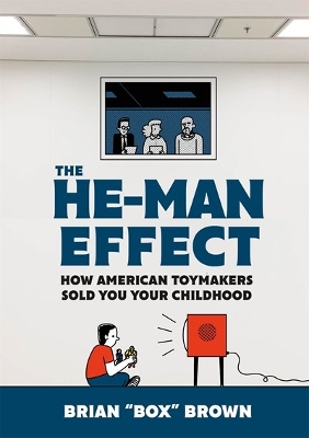 The He-Man Effect: How American Toymakers Sold You Your Childhood book