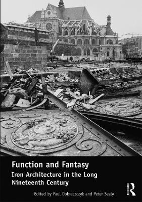 Function and Fantasy: Iron Architecture in the Long Nineteenth Century by Paul Dobraszczyk