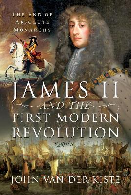 James II and the First Modern Revolution: The End of Absolute Monarchy book