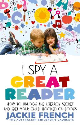 I Spy a Great Reader: How to Unlock the Literary Secret and Get Your Child Hooked on Books by Jackie French