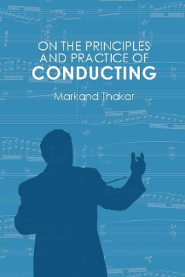 On the Principles and Practice of Conducting by Markand Thakar