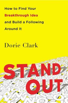 Stand Out: How to Find Your Breakthrough Idea and Build a Following Around It by Dorie Clark