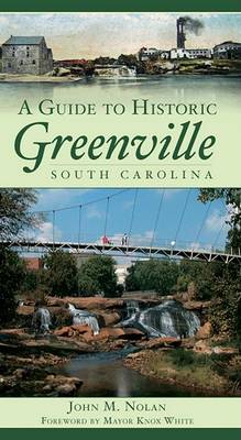 A Guide to Historic Greenville, South Carolina by John M Nolan