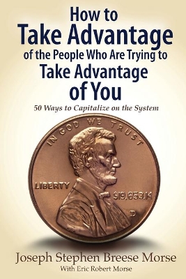 How to Take Advantage of the People Who Are Trying to Take Advantage of You: 50 Ways to Capitalize on the System book