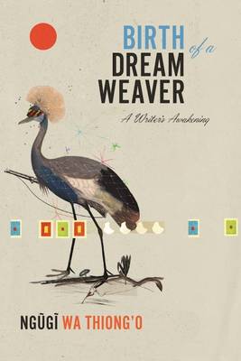 Birth of a Dream Weaver by Ngugi wa Thiong'o