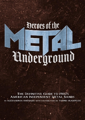 Heroes of the Metal Underground: The Definitive Guide to 1980s American Independent Metal Bands book