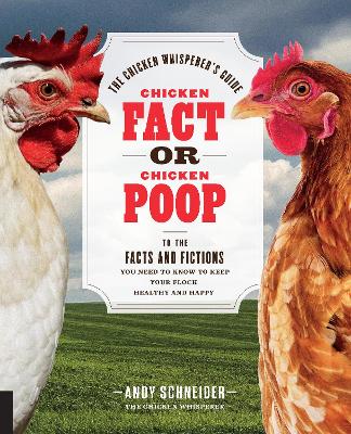 Chicken Fact or Chicken Poop: The Chicken Whisperer's Guide to the facts and fictions you need to know to keep your flock healthy and happy by Andy Schneider