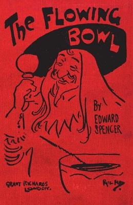 The Flowing Bowl: 1903 Unabridged Reproduction by Edward Spencer