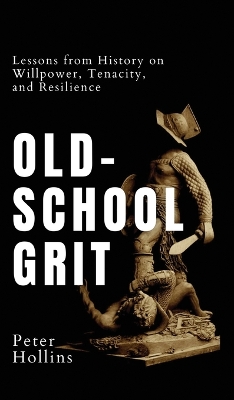 Old-School Grit: Lessons from History on Willpower, Tenacity, and Resilience book
