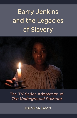 Barry Jenkins and the Legacies of Slavery: The TV Series Adaptation of The Underground Railroad book