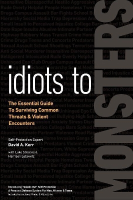 Idiots to Monsters: The Essential Guide to Surviving Common Threats and Violent Encounters book
