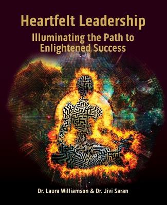 Heartfelt Leadership: Illuminating the Path to Enlightened Success book