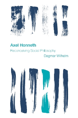 Axel Honneth: Reconceiving Social Philosophy by Dagmar Wilhelm
