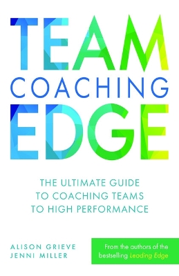 Team Coaching Edge: The ultimate guide to coaching teams to high performance by Alison Grieve