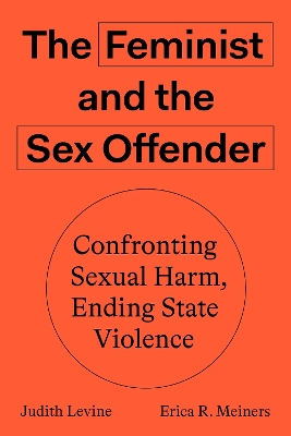 The Feminist and The Sex Offender: Confronting Sexual Harm, Ending State Violence book