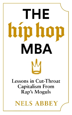 The Hip-Hop MBA: Lessons in Cut-Throat Capitalism from Rap’s Moguls book