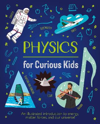 Physics for Curious Kids: An Illustrated Introduction to Energy, Matter, Forces, and Our Universe! by Laura Baker