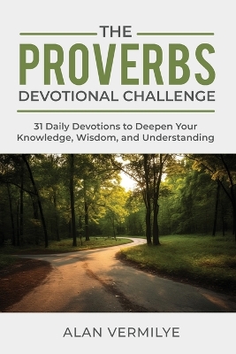 The Proverbs Devotional Challenge: 31 Daily Devotions to Deepen Your Knowledge, Wisdom, and Understanding book