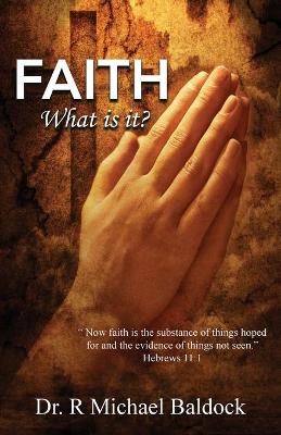 Faith, What is it?: Now faith is the substance of things hoped for and the evidence of things not seen. Hebrews 11:1 book