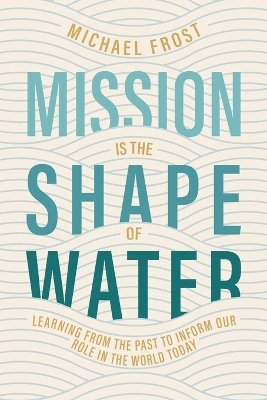 Mission Is the Shape of Water: Learning From the Past to Inform Our Role in the World Today book