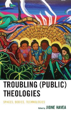 Troubling (Public) Theologies: Spaces, Bodies, Technologies book