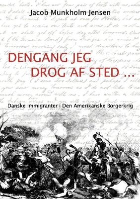 Dengang jeg drog af sted ...: Danske immigranter i Den Amerikanske Borgerkrig book