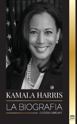 Kamala Harris: La biografía de la Vicepresidenta de los Estados Unidos y su viaje a la verdad americana book