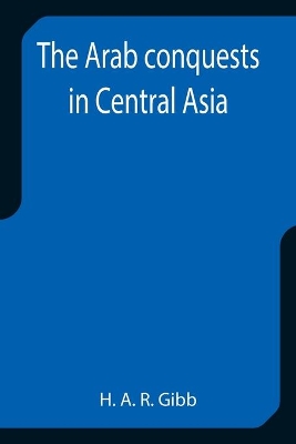 The Arab conquests in Central Asia book