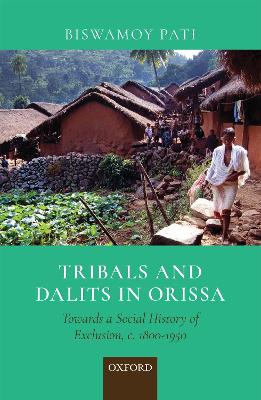 Tribals and Dalits in Orissa: Towards a Social History of Exclusion, c. 1800-1950 book