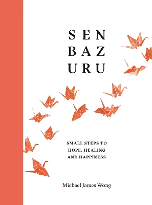Senbazuru: Small Steps to Hope, Healing and Happiness by Michael James Wong