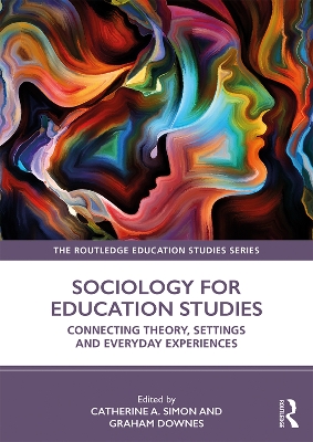 Sociology for Education Studies: Connecting Theory, Settings and Everyday Experiences by Catherine A. Simon