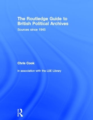 The Routledge Guide to British Political Archives by Chris Cook