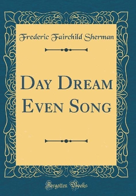 Day Dream Even Song (Classic Reprint) by Frederic Fairchild Sherman