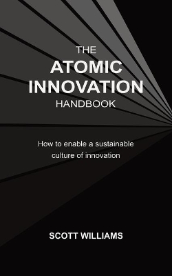 The Atomic Innovation Handbook: How to enable a sustainable culture of innovation book