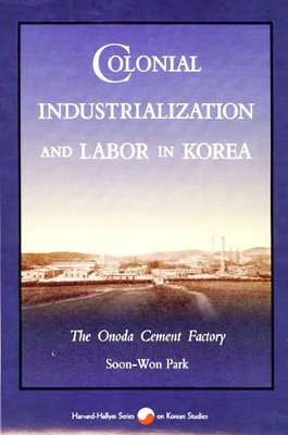Colonial Industrialization and Labor in Korea book