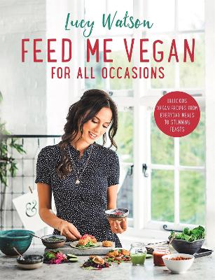 Feed Me Vegan: For All Occasions: From quick and easy meals to stunning feasts, the new cookbook from bestselling vegan author Lucy Watson by Lucy Watson