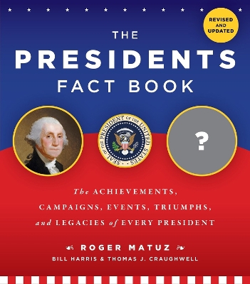 The Presidents Fact Book: The Achievements, Campaigns, Events, Triumphs, and Legacies of Every President by Bill Harris