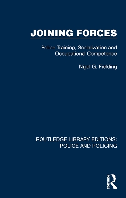 Joining Forces: Police Training, Socialization and Occupational Competence by Nigel G. Fielding