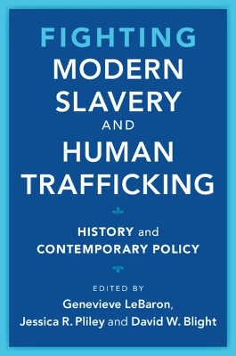 Fighting Modern Slavery and Human Trafficking: History and Contemporary Policy by Genevieve LeBaron