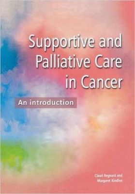 Supportive and Palliative Care in Cancer: An Introduction by Claud F B Regnard