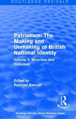 Routledge Revivals: Patriotism: The Making and Unmaking of British National Identity (1989): Volume II: Minorities and Outsiders by Raphael Samuel