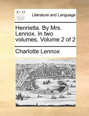 Henrietta. by Mrs. Lennox. in Two Volumes. Volume 2 of 2 book