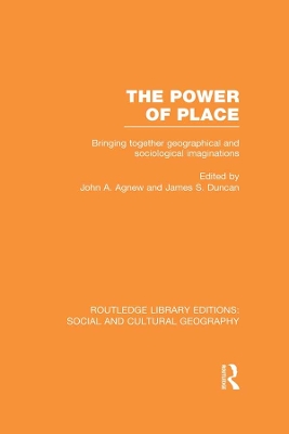 The The Power of Place (RLE Social & Cultural Geography): Bringing Together Geographical and Sociological Imaginations by John Agnew