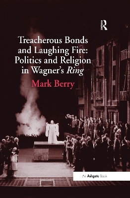 Treacherous Bonds and Laughing Fire: Politics and Religion in Wagner's Ring book